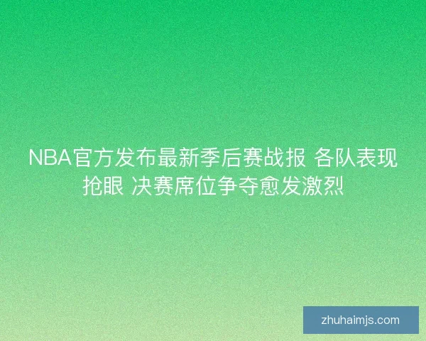 NBA官方发布最新季后赛战报 各队表现抢眼 决赛席位争夺愈发激烈