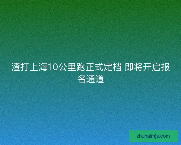 渣打上海10公里跑正式定档 即将开启报名通道